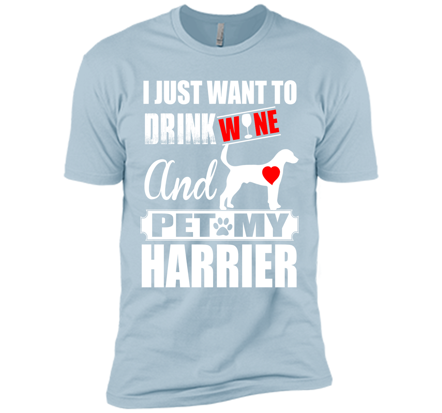 I just want to drink wine and pet my harrier T Shirt