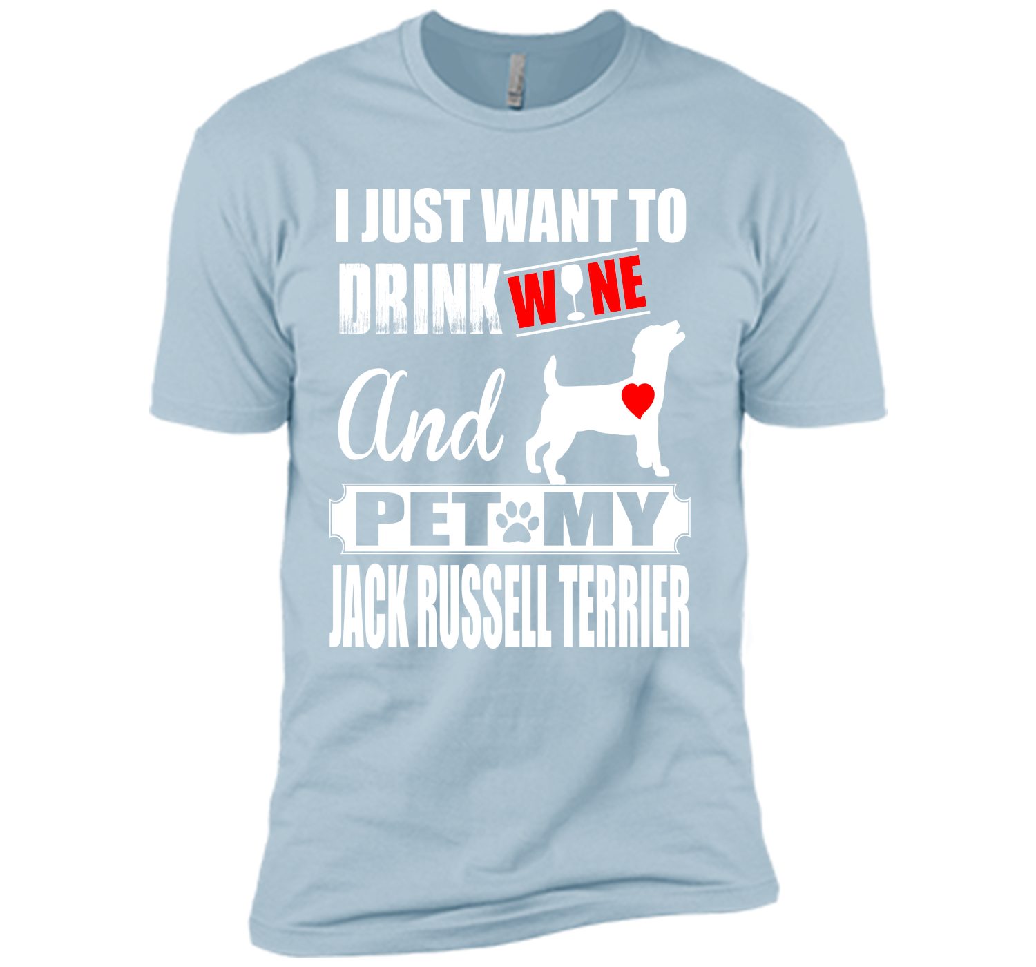 I JUST WANT TO DRINK WINE AND PET MY JACK RUSSELL TERRIER T-Shirt