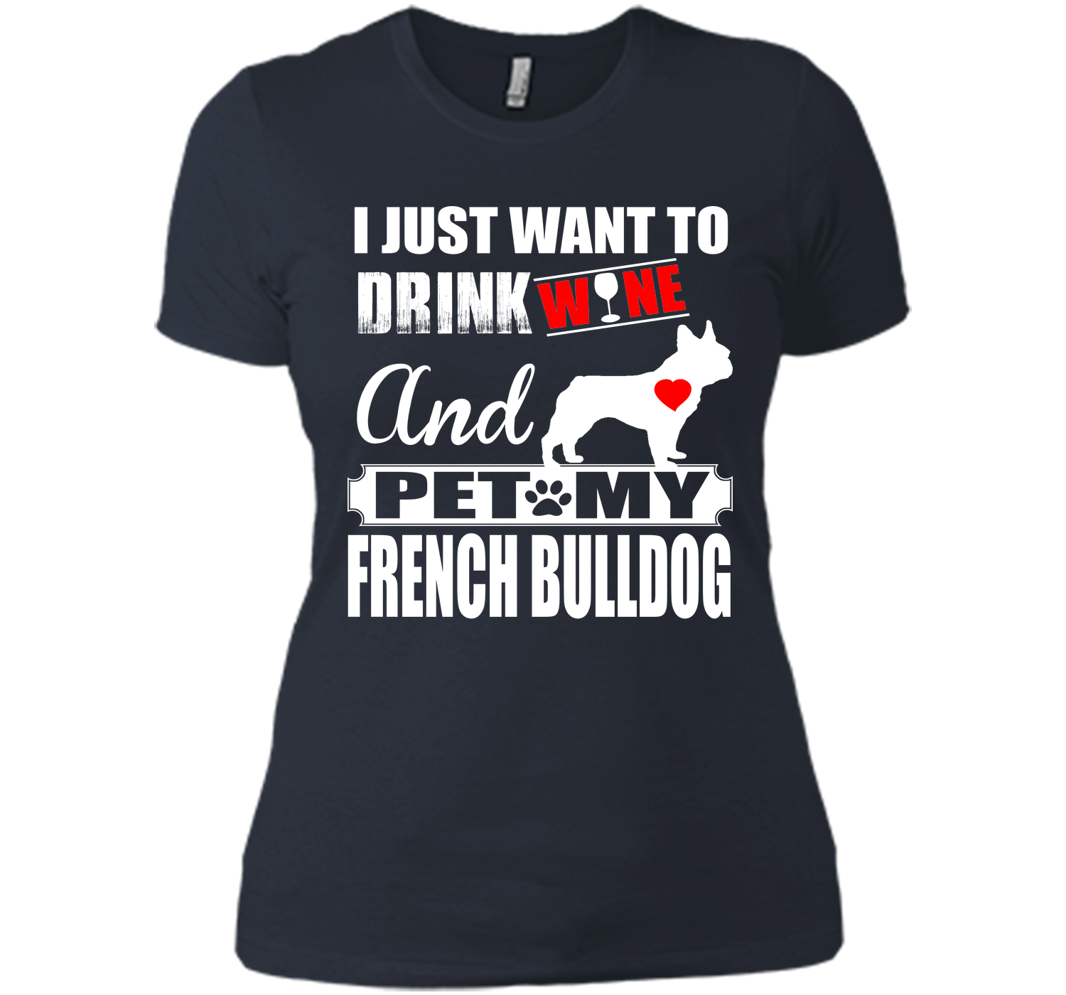 I JUST WANT TO DRINK WINE AND PET MY FRENCH BULLDOG T-Shirt