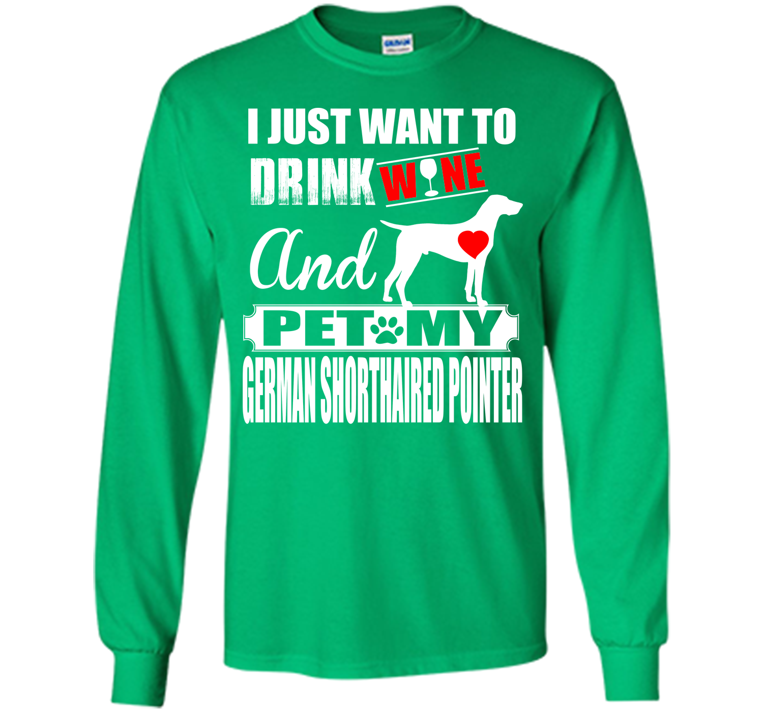 I JUST WANT TO DRINK WINE AND PET MY German Shorthaired Pointer T-Shirt