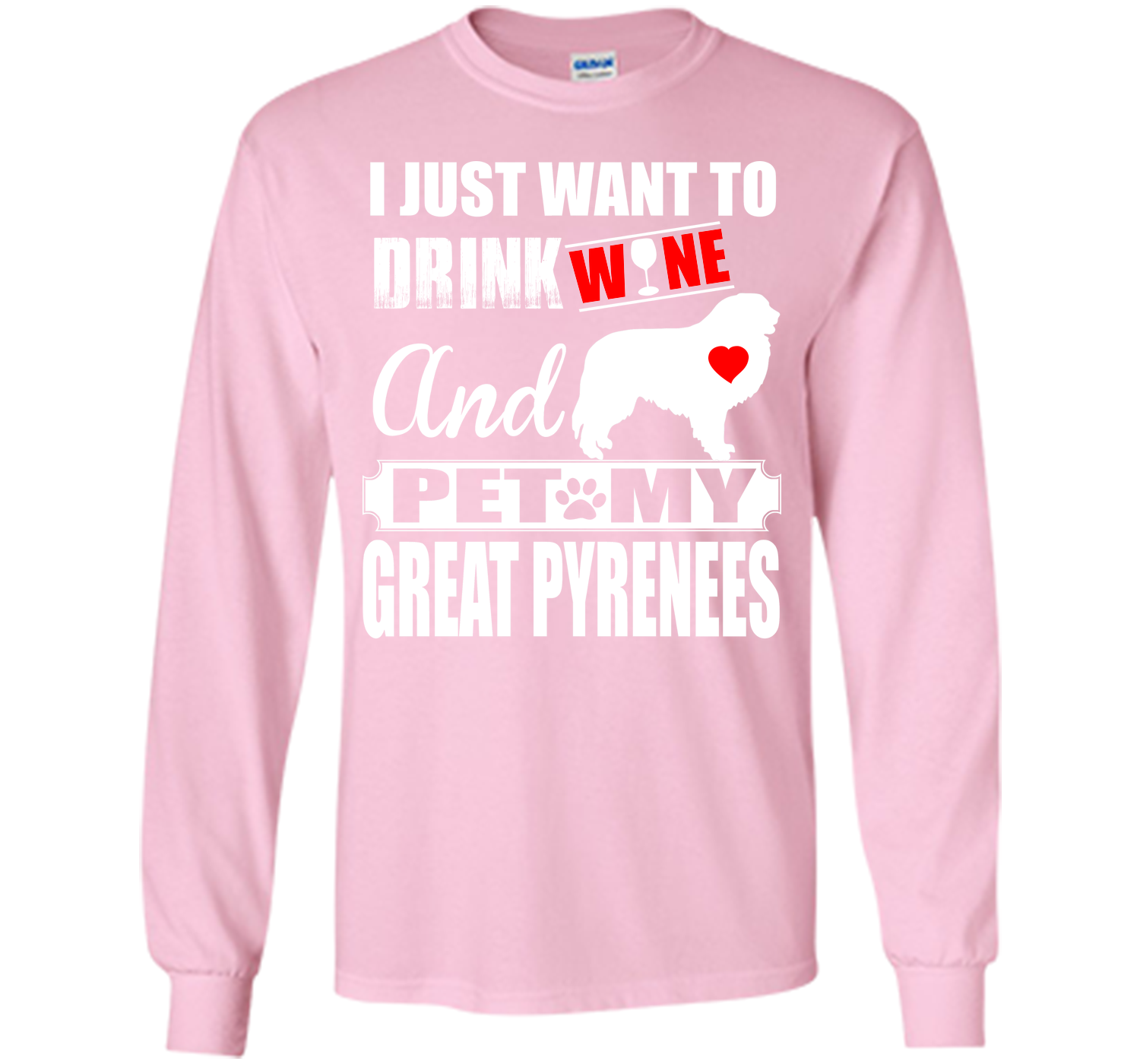 I JUST WANT TO DRINK WINE AND PET MY GREAT PYRENEES T-Shirt