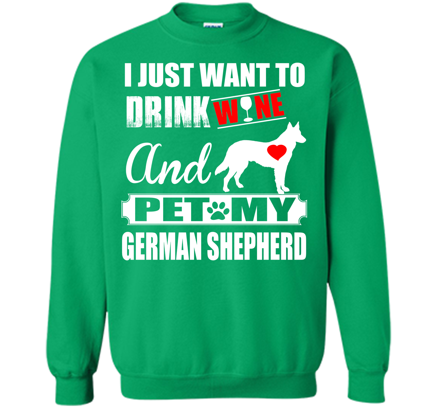 I JUST WANT TO DRINK WINE AND PET MY german shepherd T-Shirt