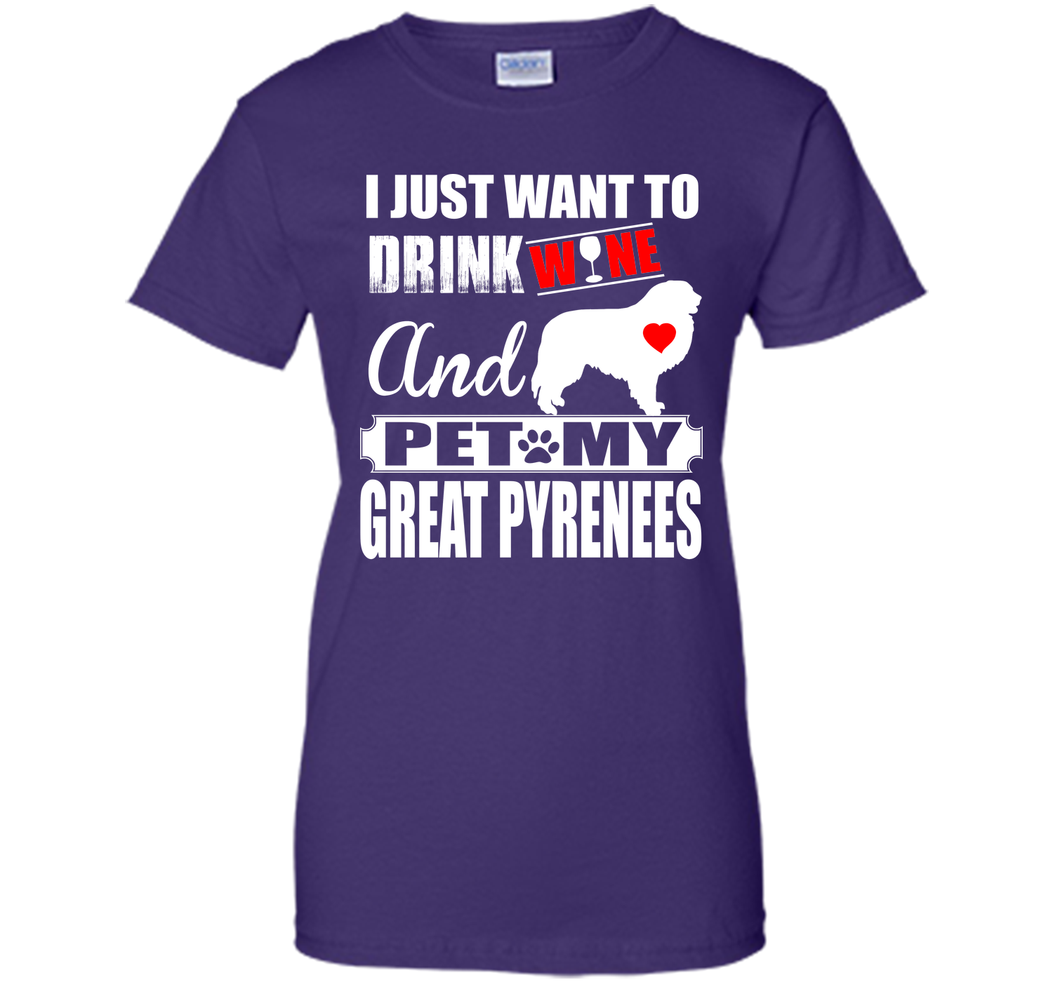 I JUST WANT TO DRINK WINE AND PET MY GREAT PYRENEES T-Shirt