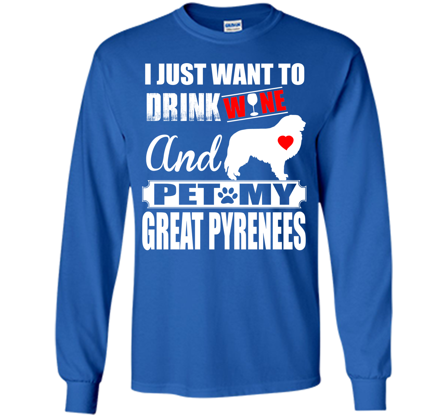 I JUST WANT TO DRINK WINE AND PET MY GREAT PYRENEES T-Shirt