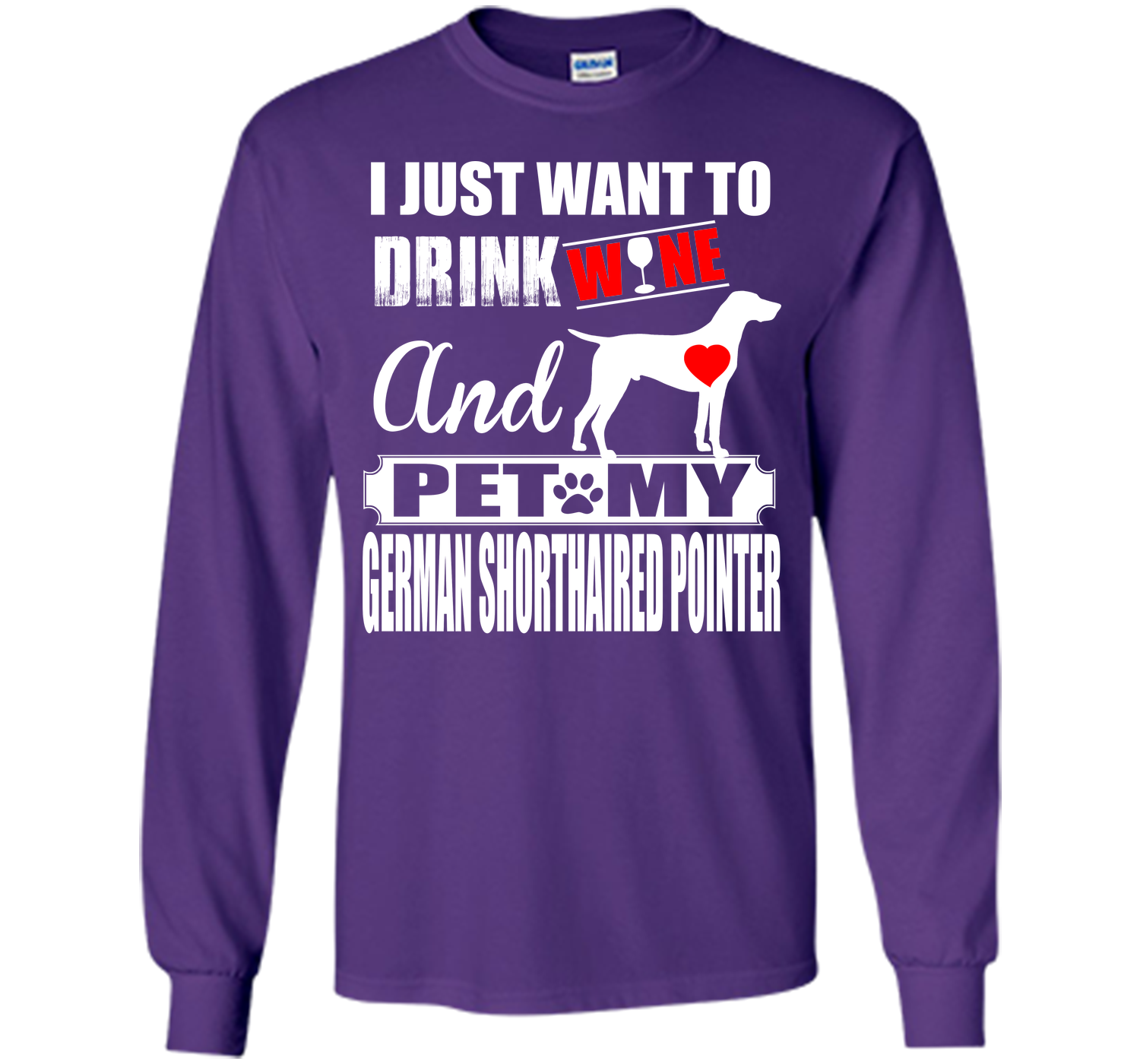 I JUST WANT TO DRINK WINE AND PET MY German Shorthaired Pointer T-Shirt