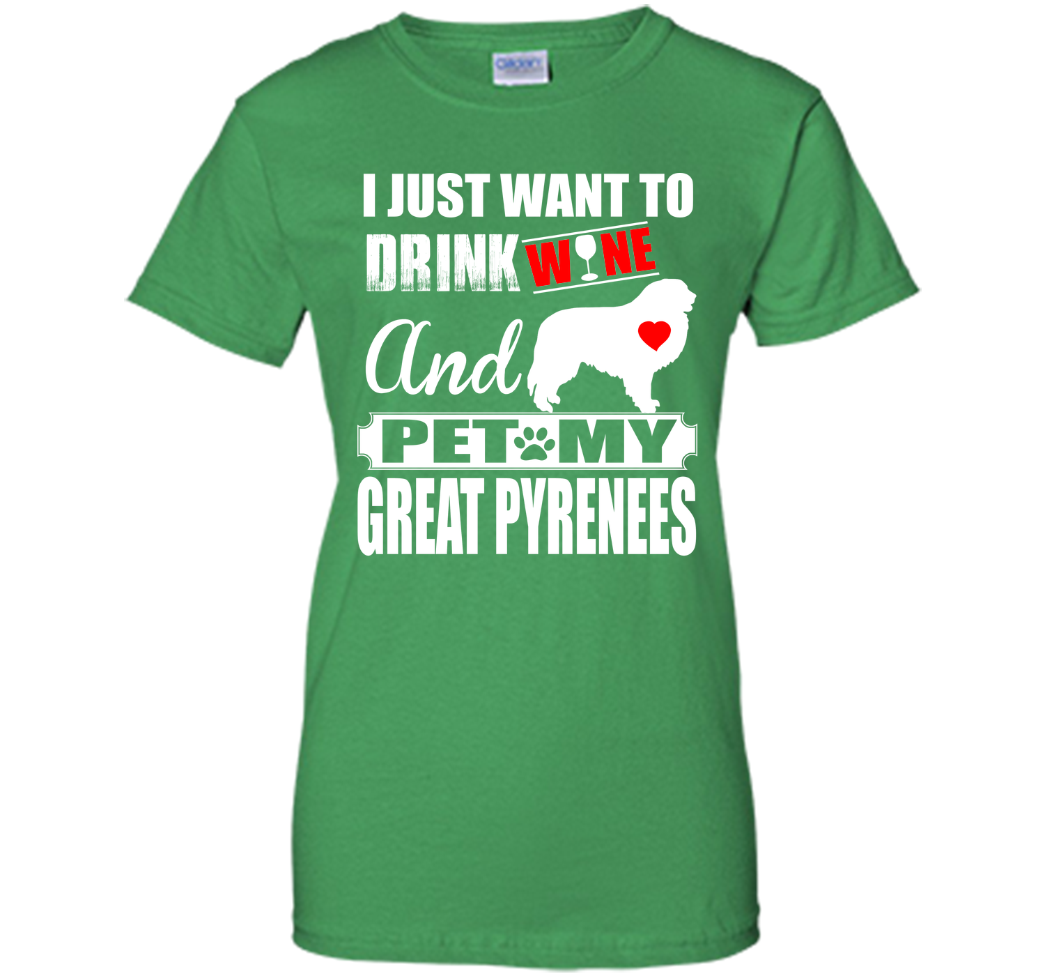 I JUST WANT TO DRINK WINE AND PET MY GREAT PYRENEES T-Shirt
