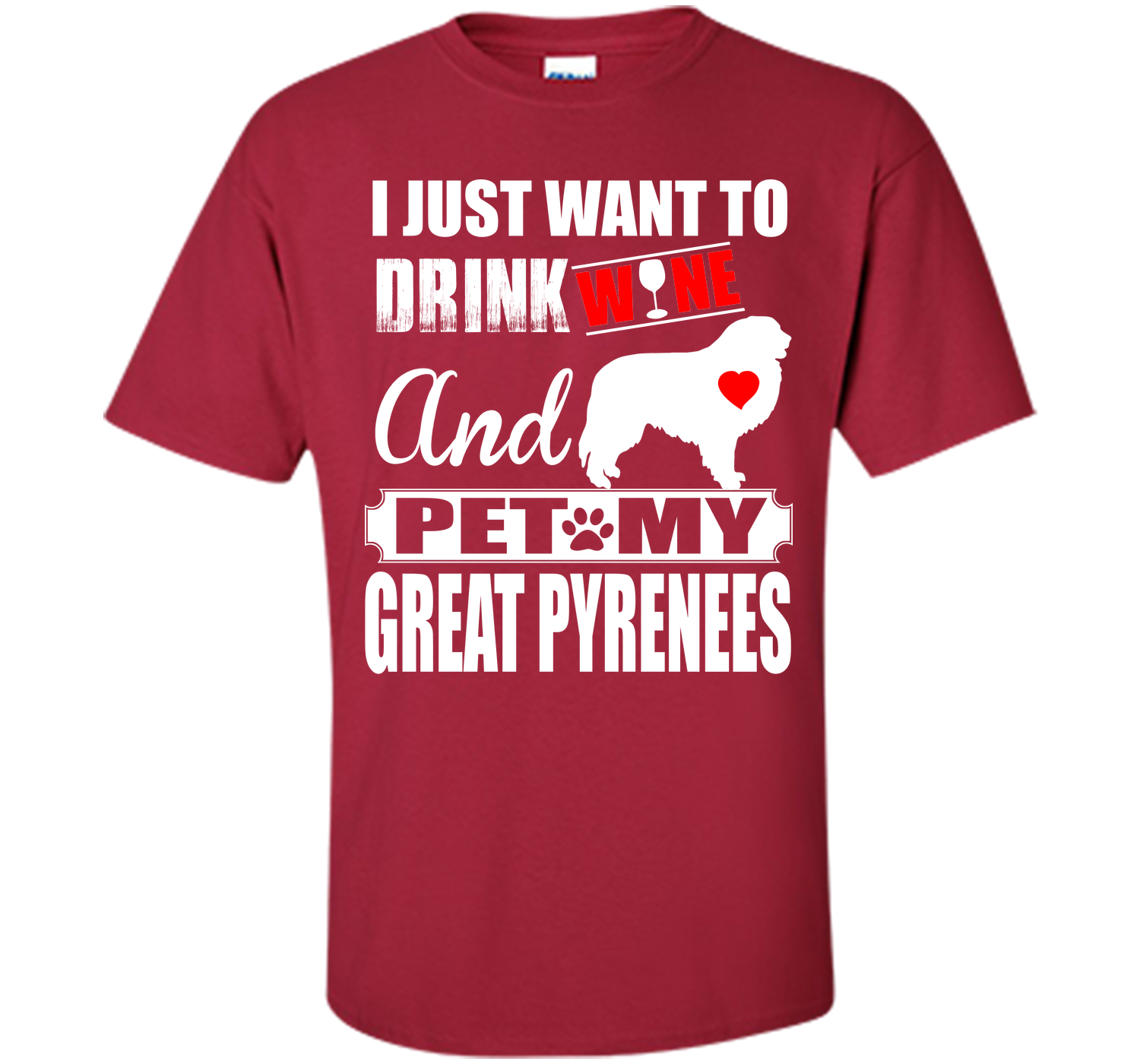 I JUST WANT TO DRINK WINE AND PET MY GREAT PYRENEES T-Shirt