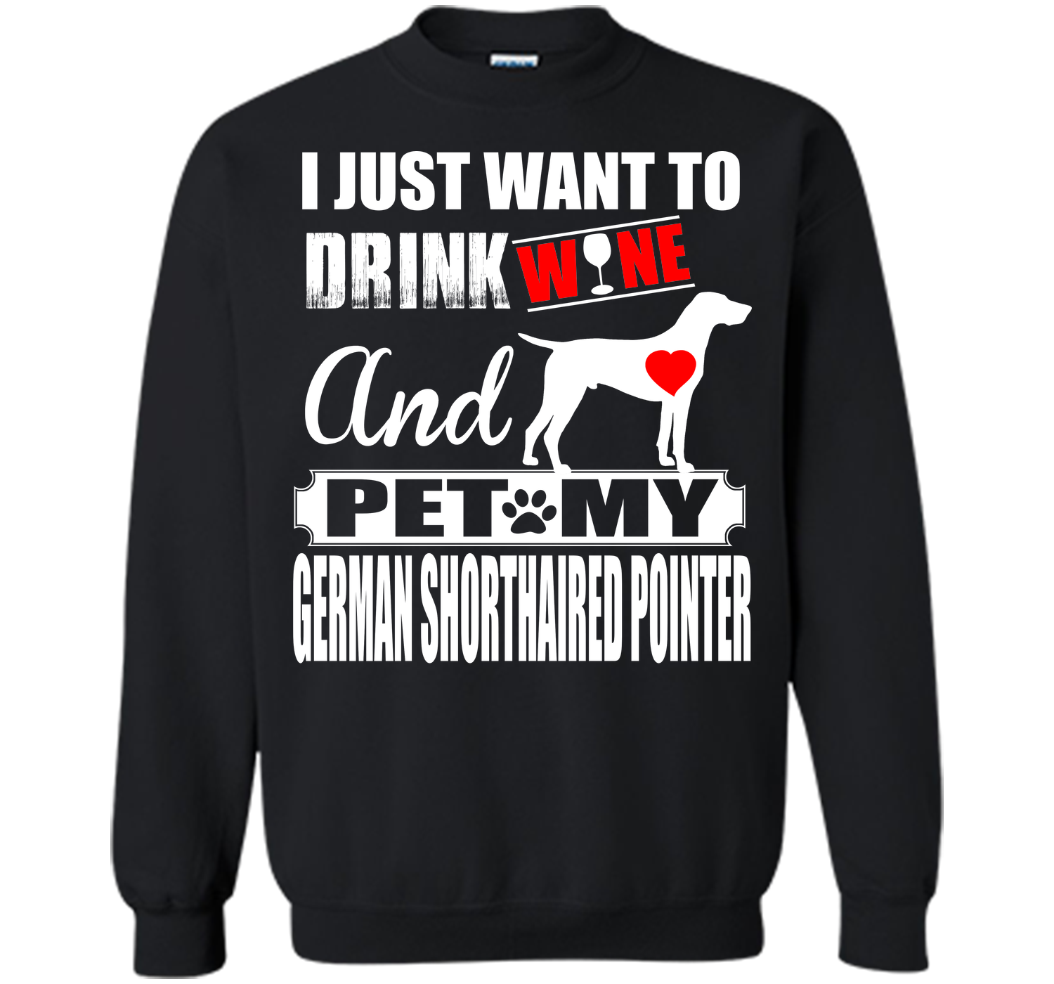 I JUST WANT TO DRINK WINE AND PET MY German Shorthaired Pointer T-Shirt