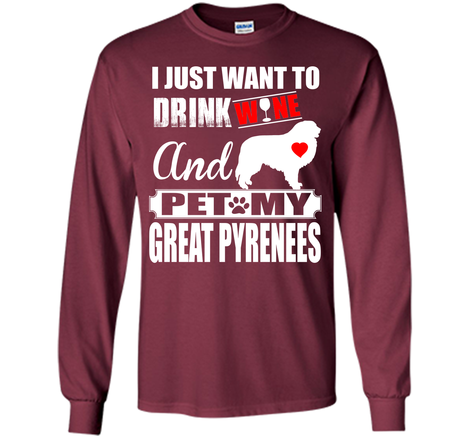 I JUST WANT TO DRINK WINE AND PET MY GREAT PYRENEES T-Shirt