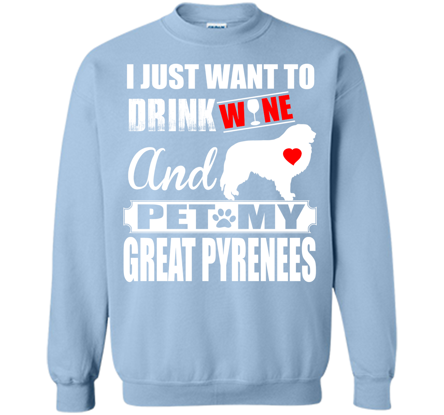 I JUST WANT TO DRINK WINE AND PET MY GREAT PYRENEES T-Shirt