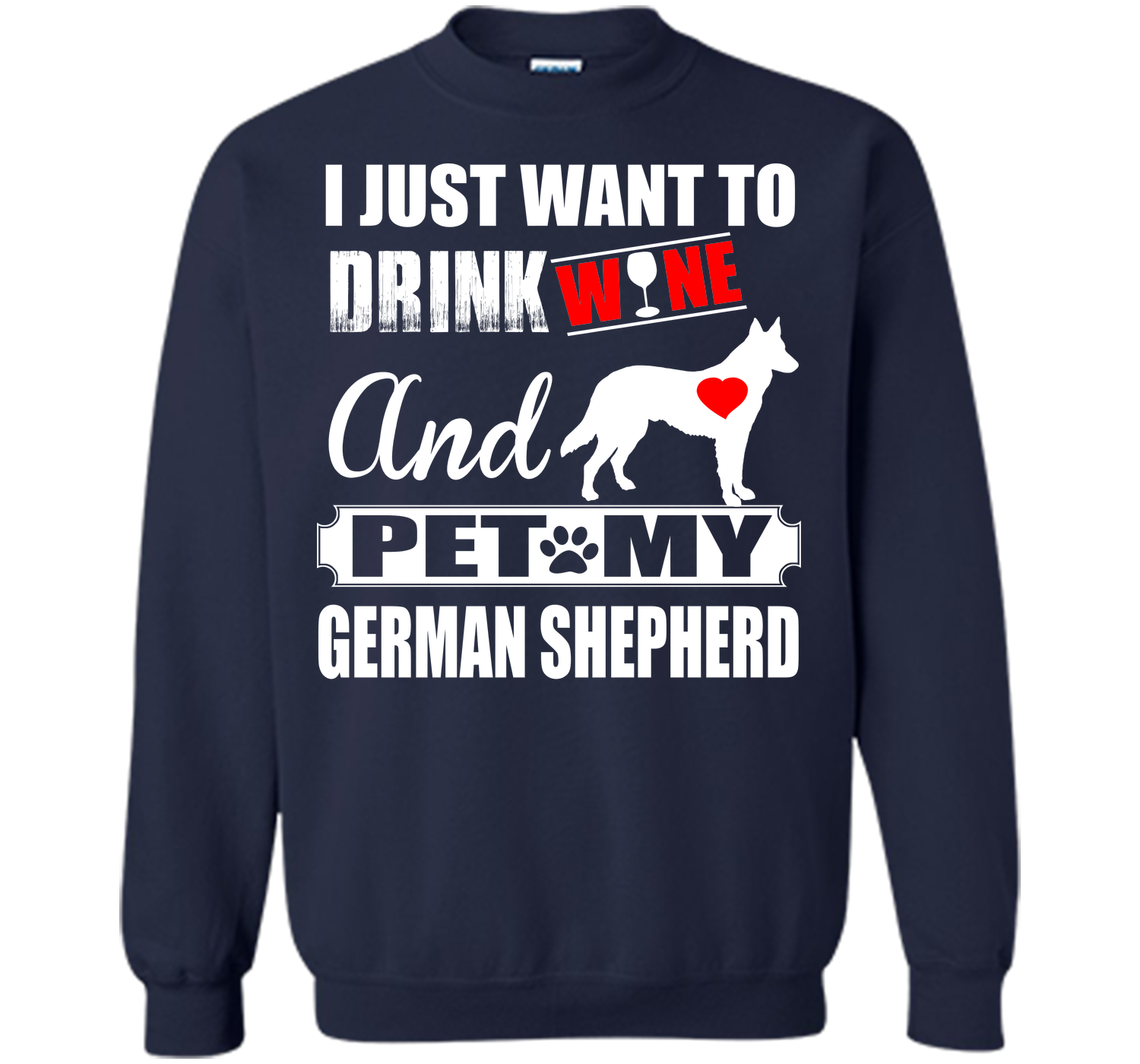 I JUST WANT TO DRINK WINE AND PET MY german shepherd T-Shirt