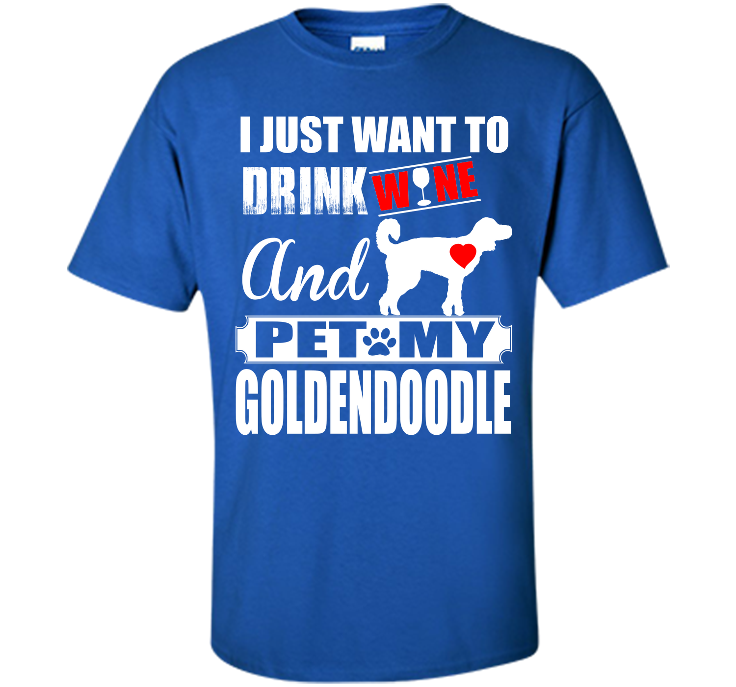 I JUST WANT TO DRINK WINE AND PET MY Goldendoodle T-Shirt