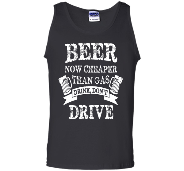 BEER NOW CHEAPER THAN GAS DRINK DONT DRIVE T-Shirt