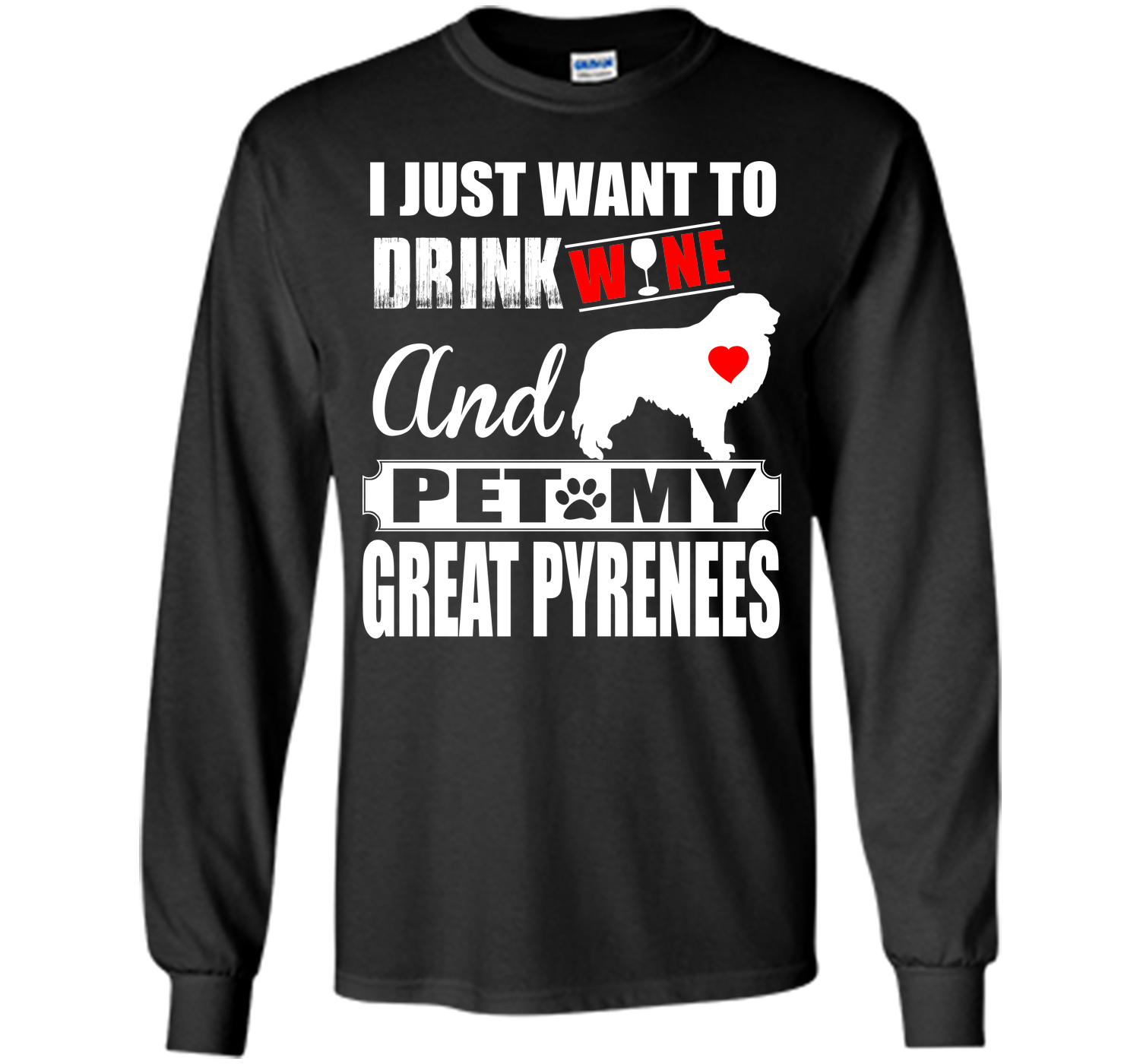I JUST WANT TO DRINK WINE AND PET MY GREAT PYRENEES T-Shirt