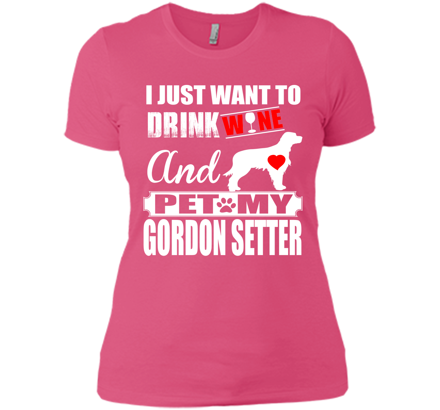 I JUST WANT TO DRINK WINE AND PET MY GORDON SETTER T-Shirt