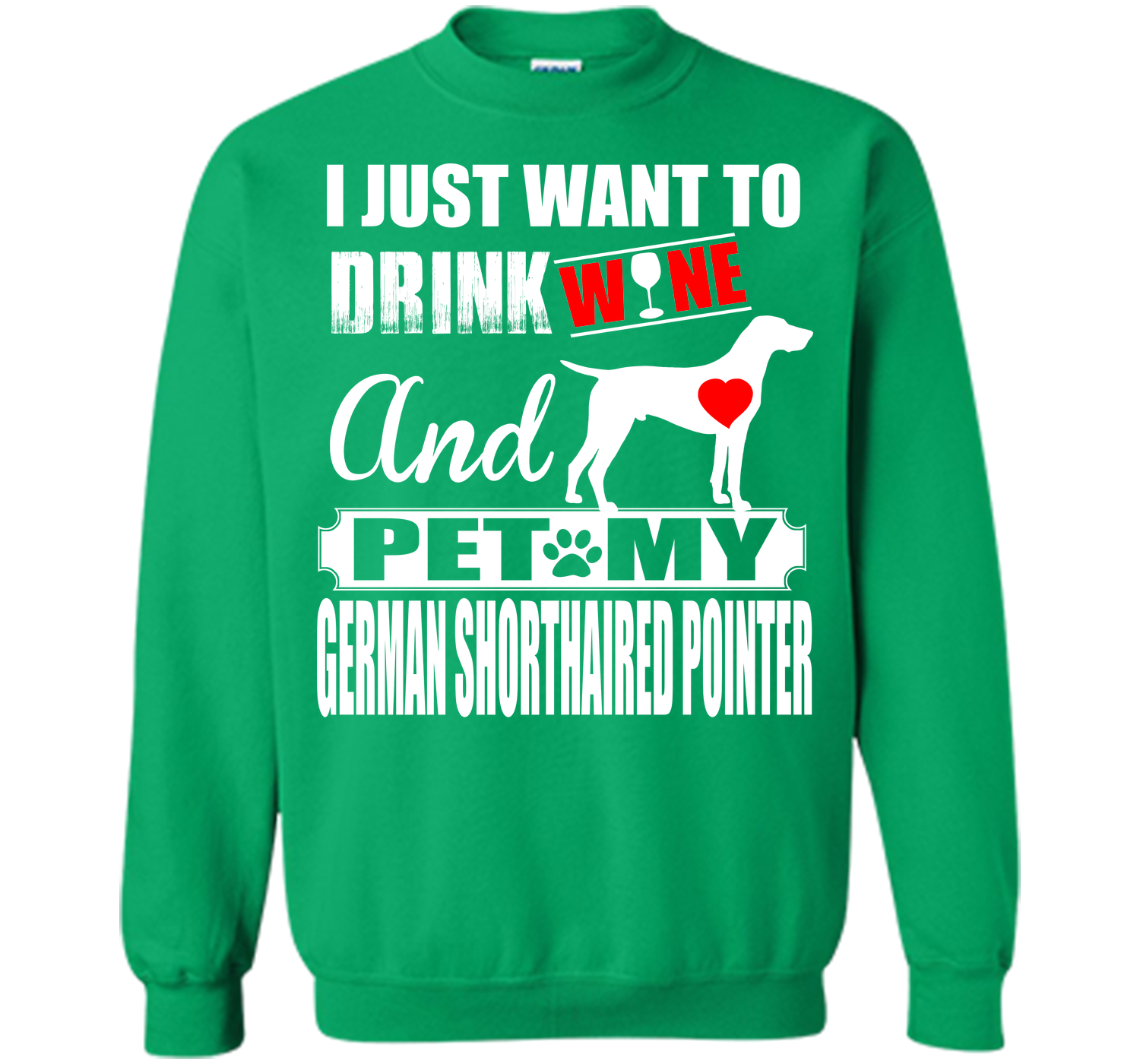 I JUST WANT TO DRINK WINE AND PET MY German Shorthaired Pointer T-Shirt