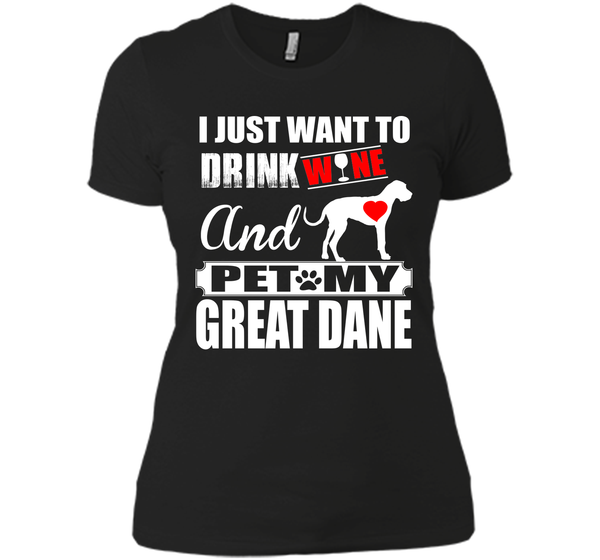 I JUST WANT TO DRINK WINE AND PET MY Great Dane T-Shirt