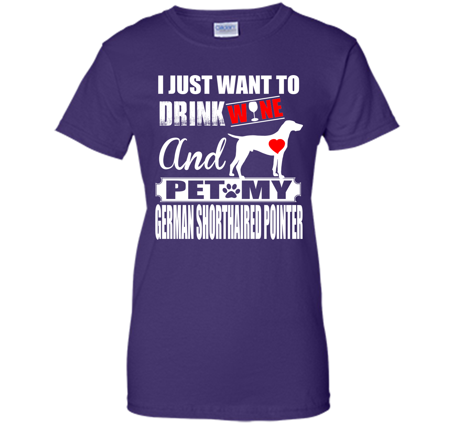 I JUST WANT TO DRINK WINE AND PET MY German Shorthaired Pointer T-Shirt