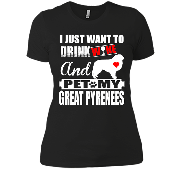 I JUST WANT TO DRINK WINE AND PET MY GREAT PYRENEES T-Shirt