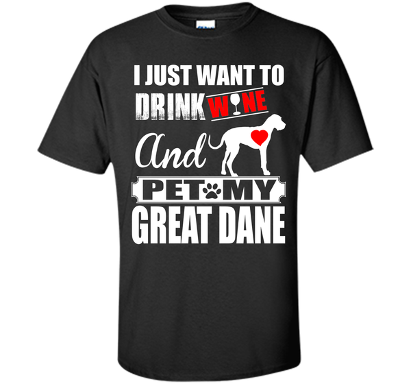 I JUST WANT TO DRINK WINE AND PET MY Great Dane T-Shirt