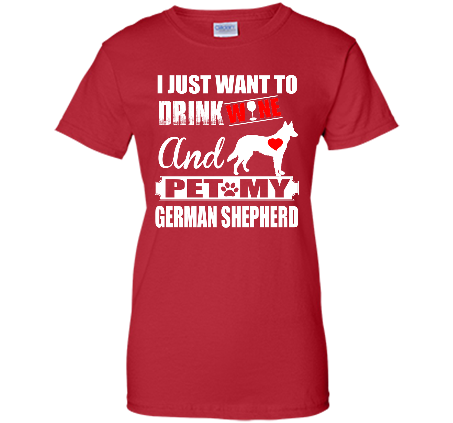 I JUST WANT TO DRINK WINE AND PET MY german shepherd T-Shirt