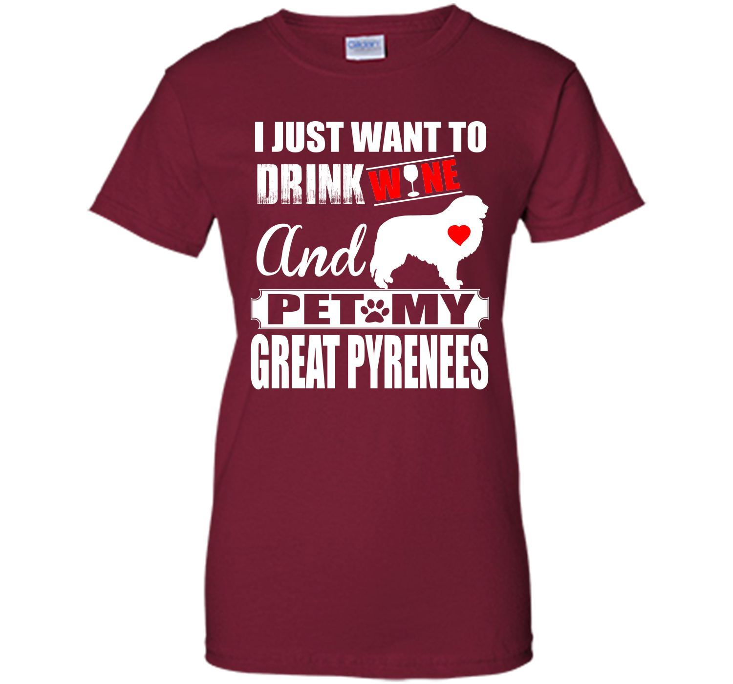I JUST WANT TO DRINK WINE AND PET MY GREAT PYRENEES T-Shirt