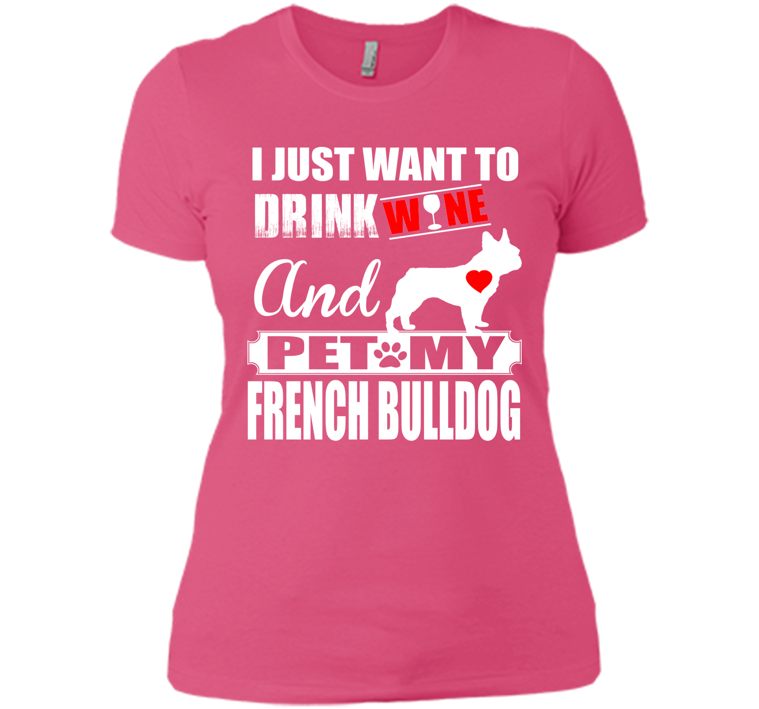 I JUST WANT TO DRINK WINE AND PET MY FRENCH BULLDOG T-Shirt