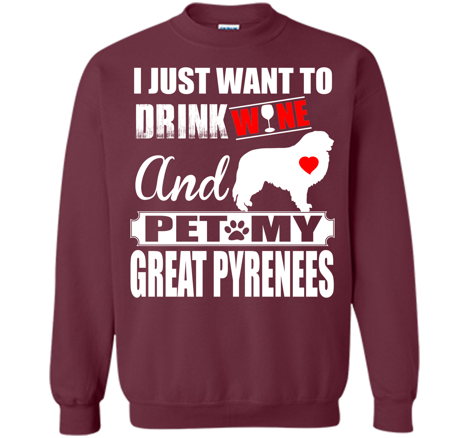 I JUST WANT TO DRINK WINE AND PET MY GREAT PYRENEES T-Shirt