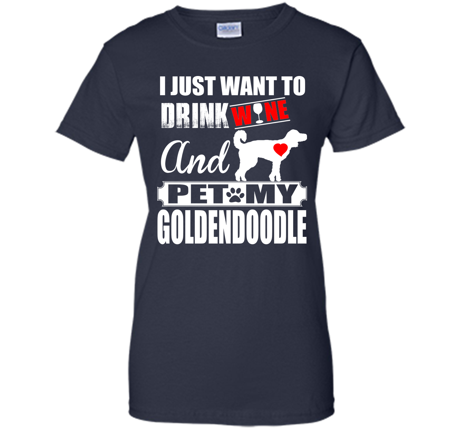 I JUST WANT TO DRINK WINE AND PET MY Goldendoodle T-Shirt