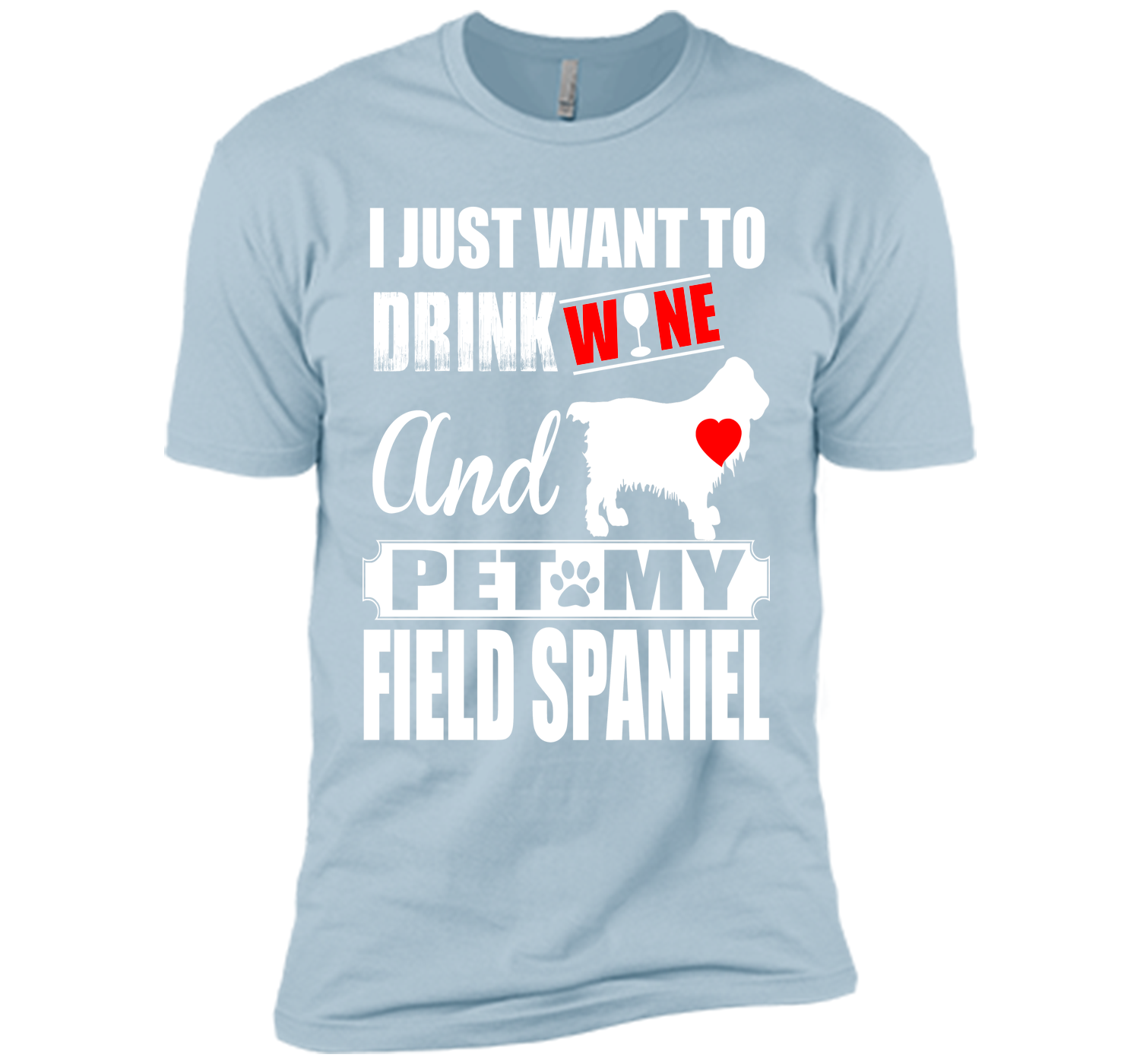 I JUST WANT TO DRINK WINE AND PET MY FIELD SPANIEL T-Shirt