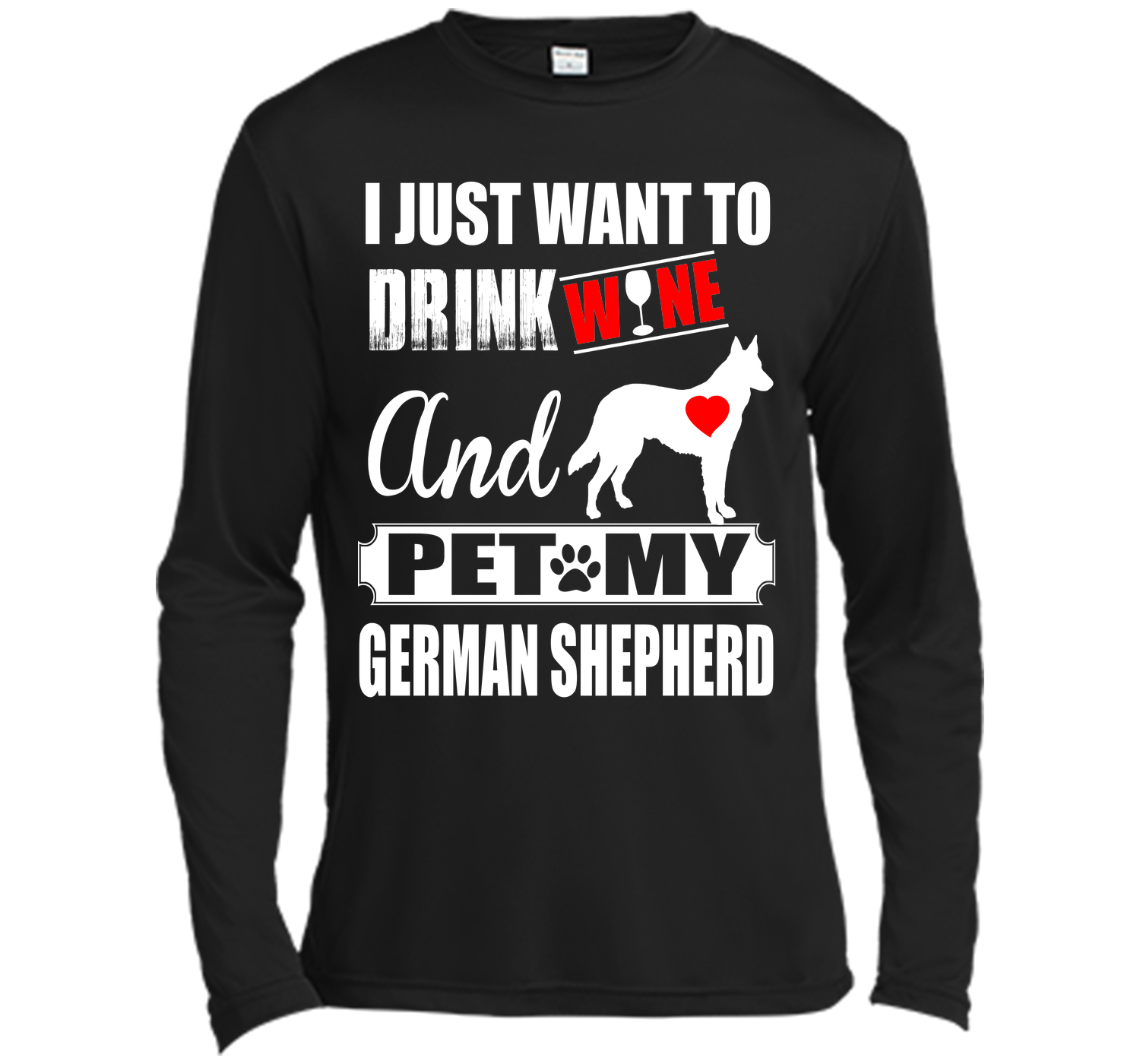 I JUST WANT TO DRINK WINE AND PET MY german shepherd T-Shirt