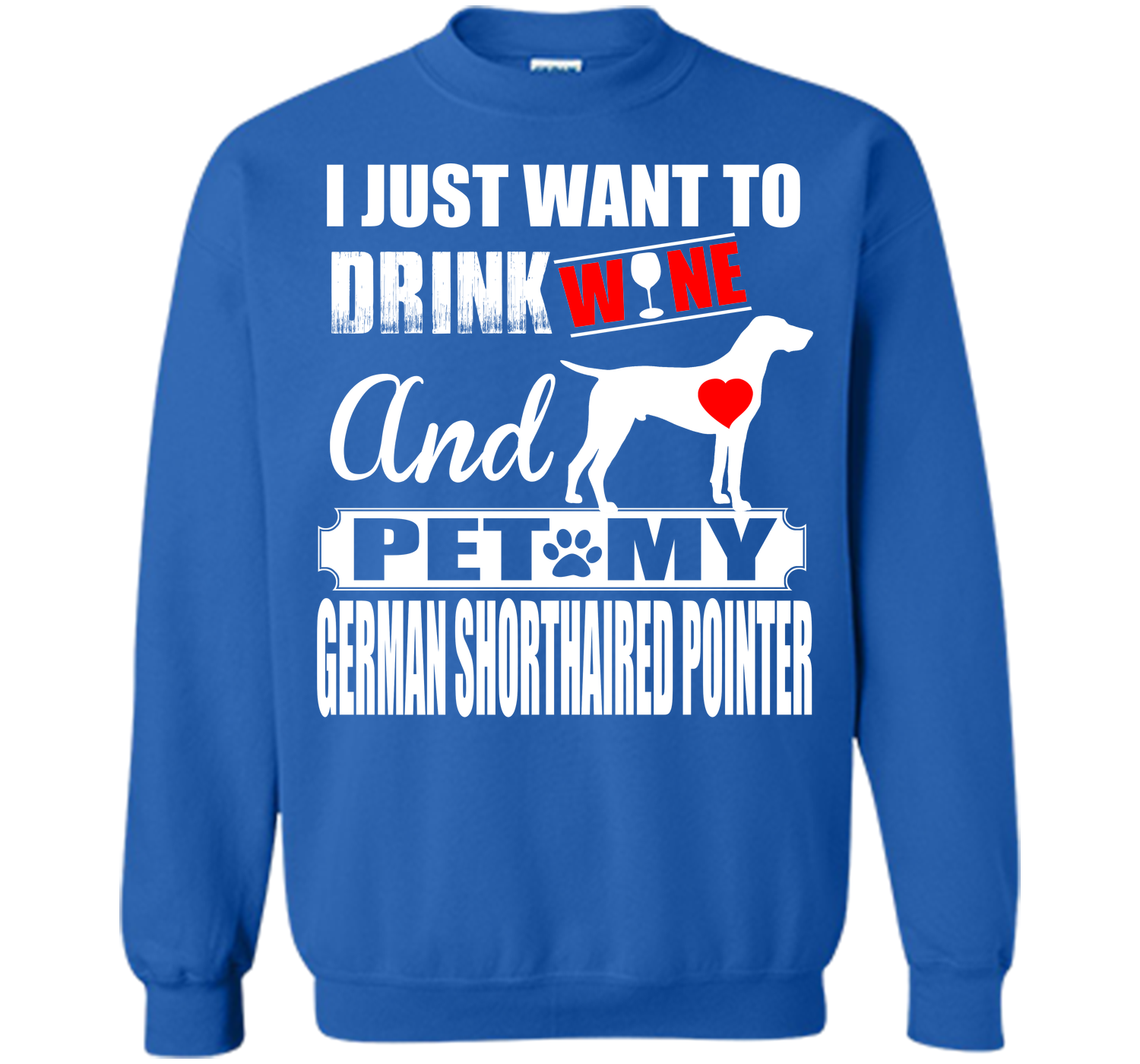 I JUST WANT TO DRINK WINE AND PET MY German Shorthaired Pointer T-Shirt