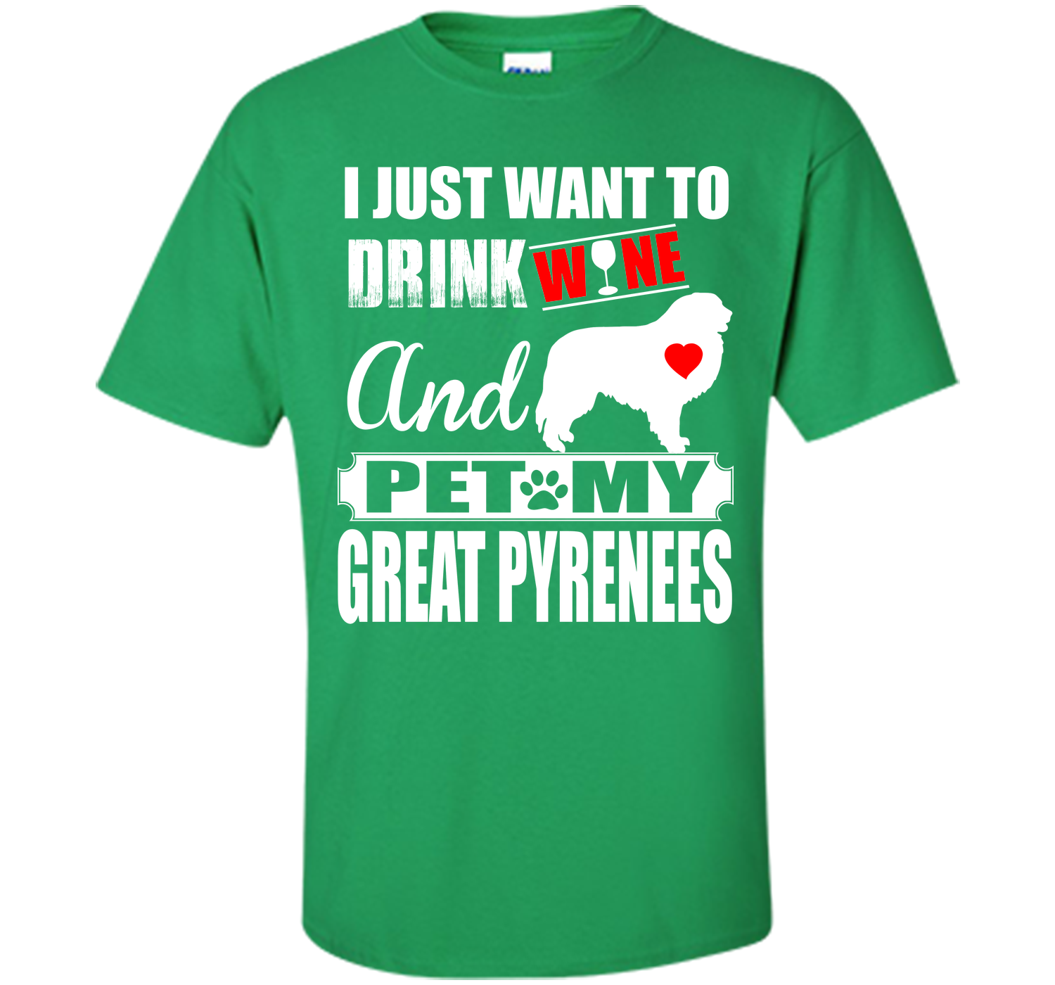 I JUST WANT TO DRINK WINE AND PET MY GREAT PYRENEES T-Shirt