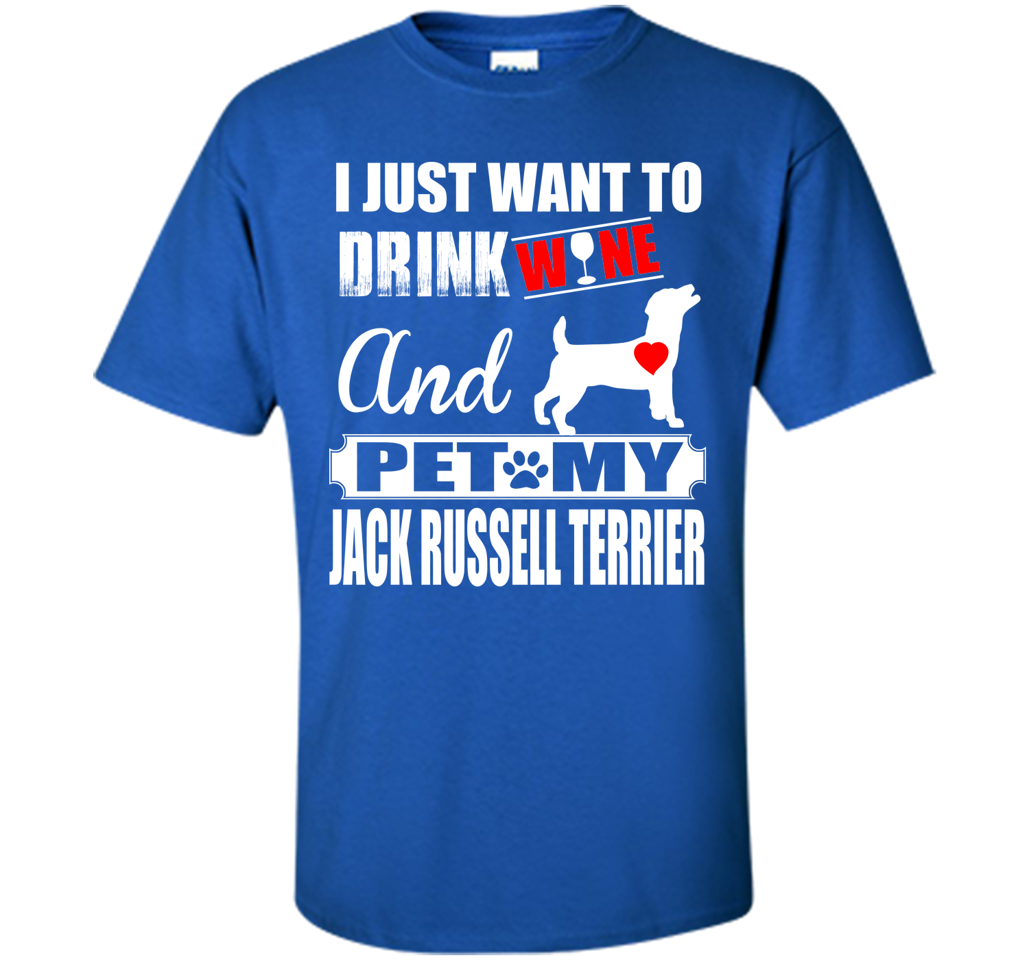 I JUST WANT TO DRINK WINE AND PET MY JACK RUSSELL TERRIER T-Shirt
