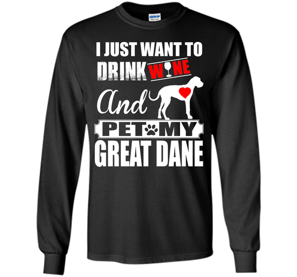 I JUST WANT TO DRINK WINE AND PET MY Great Dane T-Shirt
