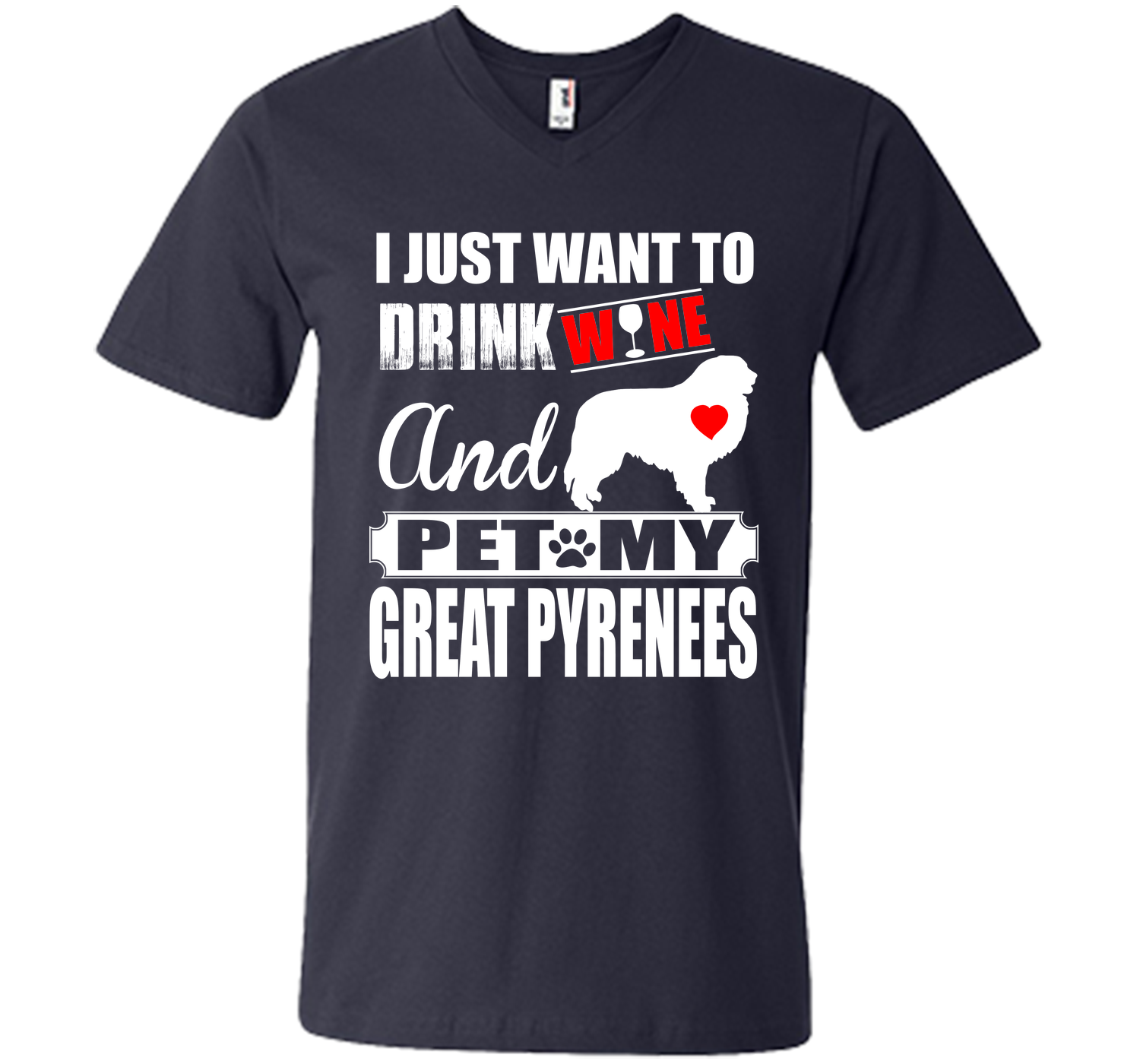 I JUST WANT TO DRINK WINE AND PET MY GREAT PYRENEES T-Shirt