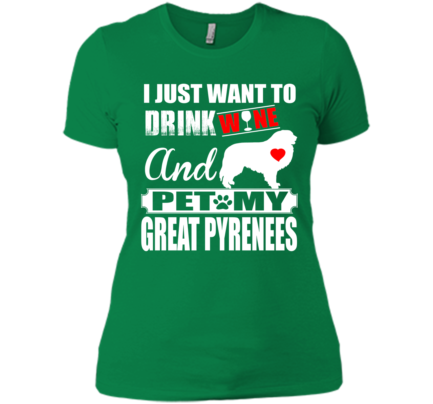 I JUST WANT TO DRINK WINE AND PET MY GREAT PYRENEES T-Shirt