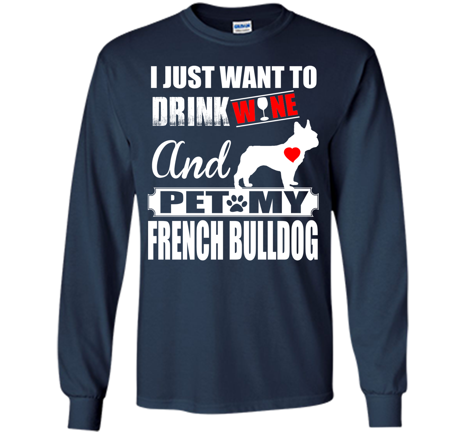 I JUST WANT TO DRINK WINE AND PET MY FRENCH BULLDOG T-Shirt