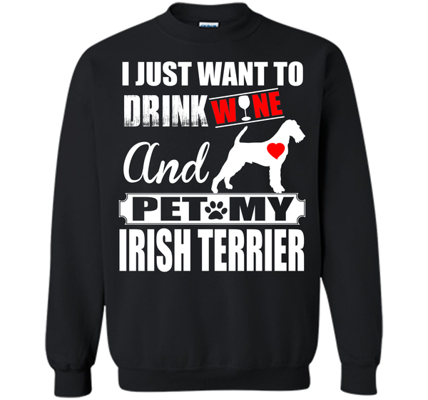 I JUST WANT TO DRINK WINE AND PET MY IRISH TERRIER T-Shirt