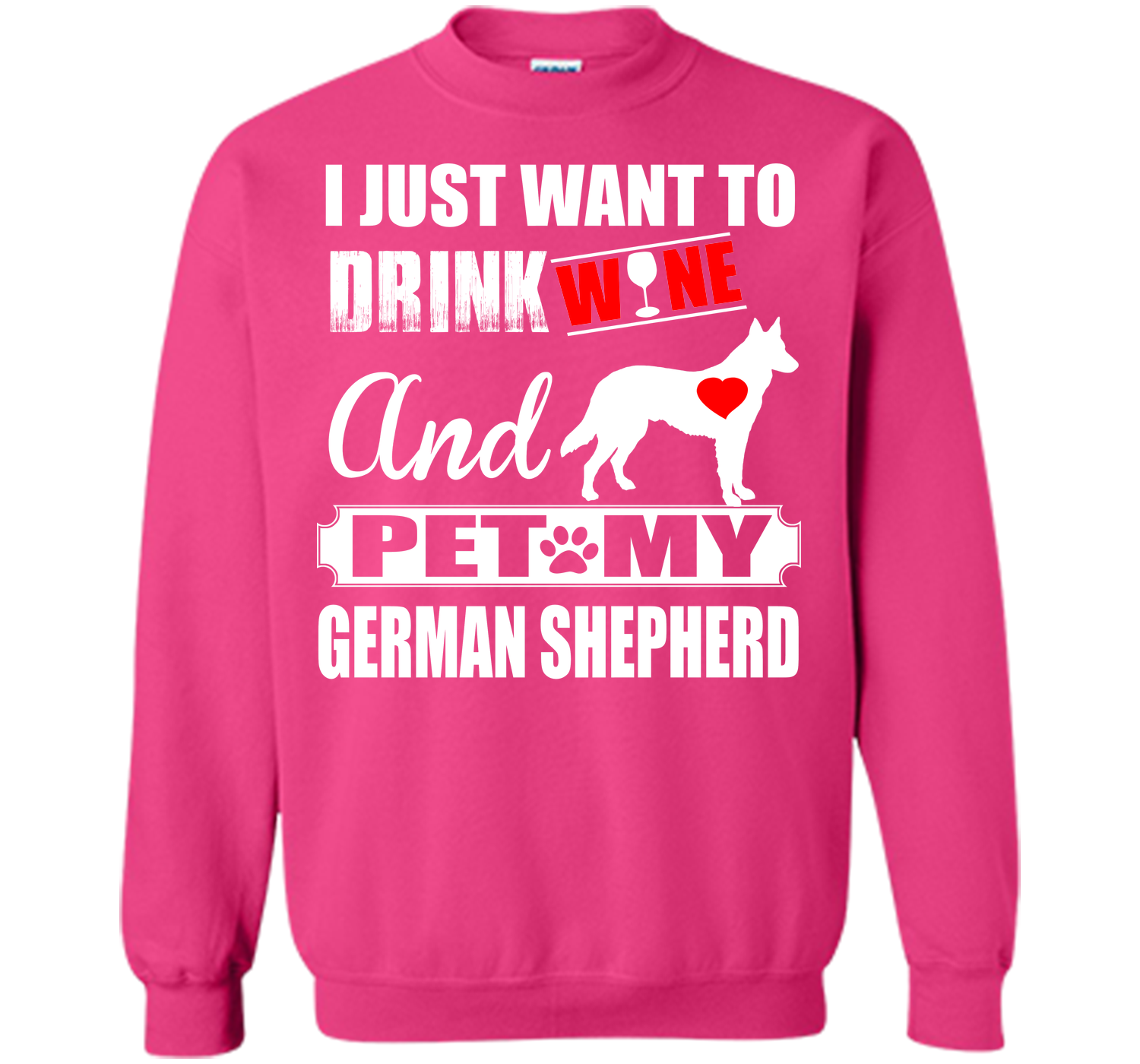 I JUST WANT TO DRINK WINE AND PET MY german shepherd T-Shirt