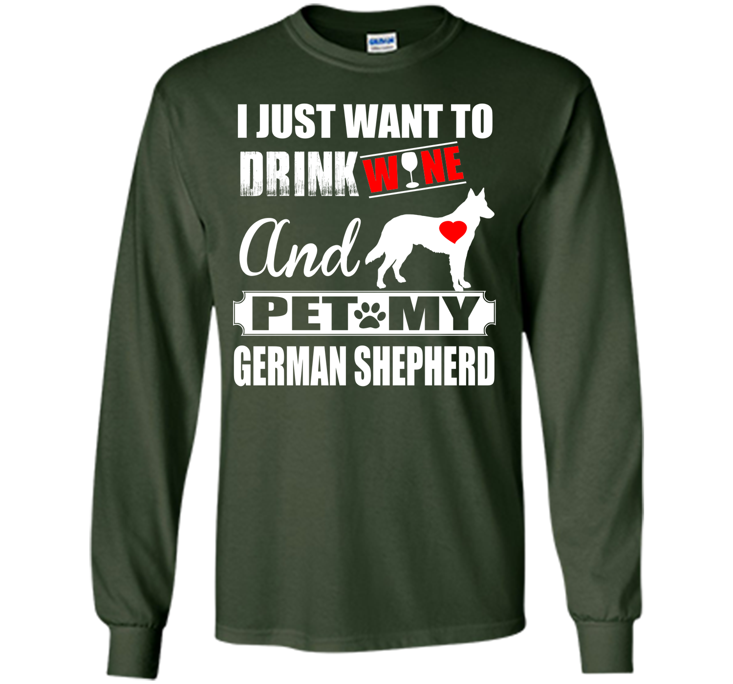 I JUST WANT TO DRINK WINE AND PET MY german shepherd T-Shirt