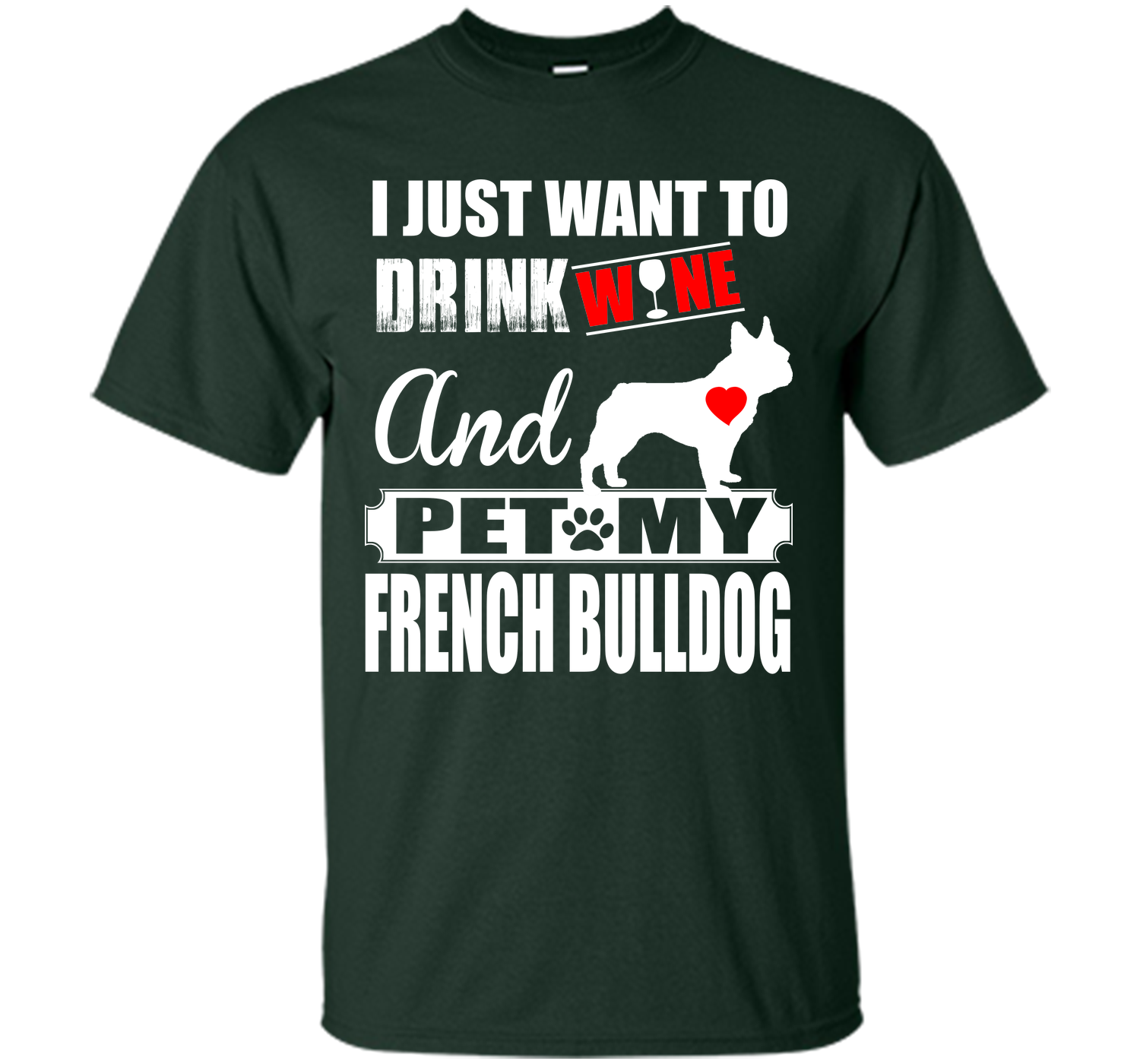 I JUST WANT TO DRINK WINE AND PET MY FRENCH BULLDOG T-Shirt