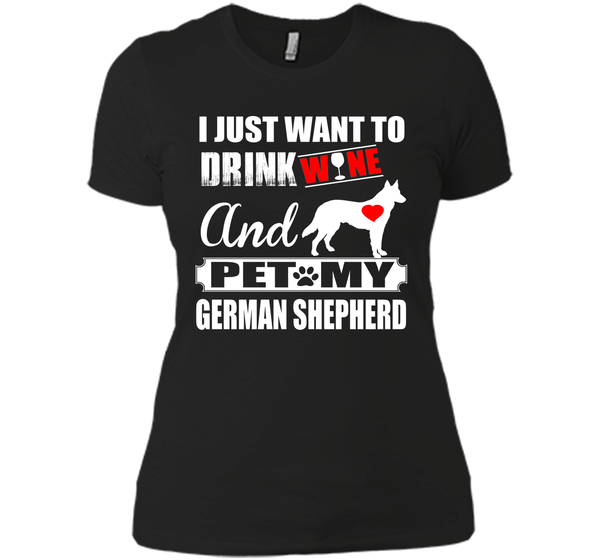 I JUST WANT TO DRINK WINE AND PET MY german shepherd T-Shirt