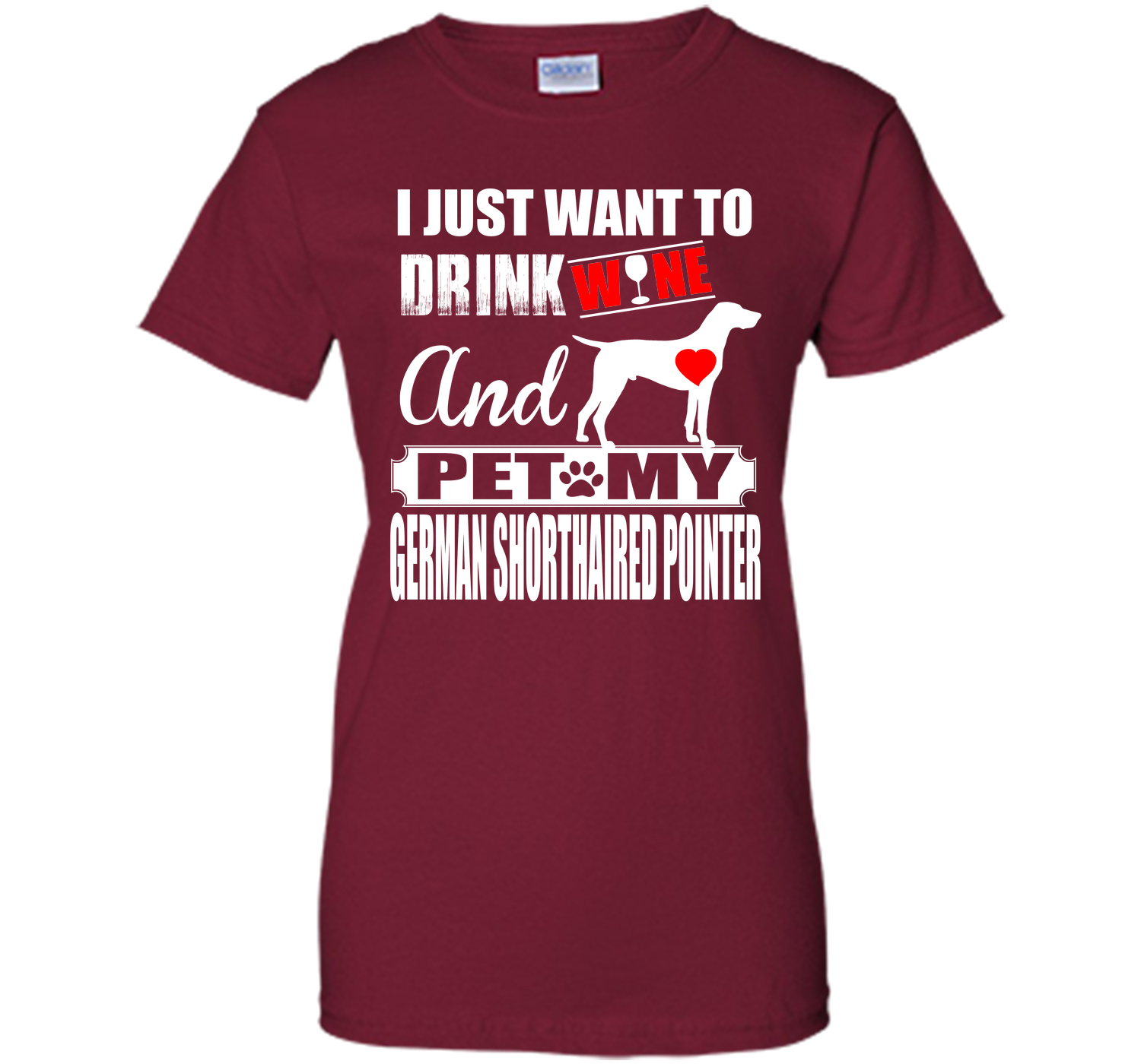 I JUST WANT TO DRINK WINE AND PET MY German Shorthaired Pointer T-Shirt