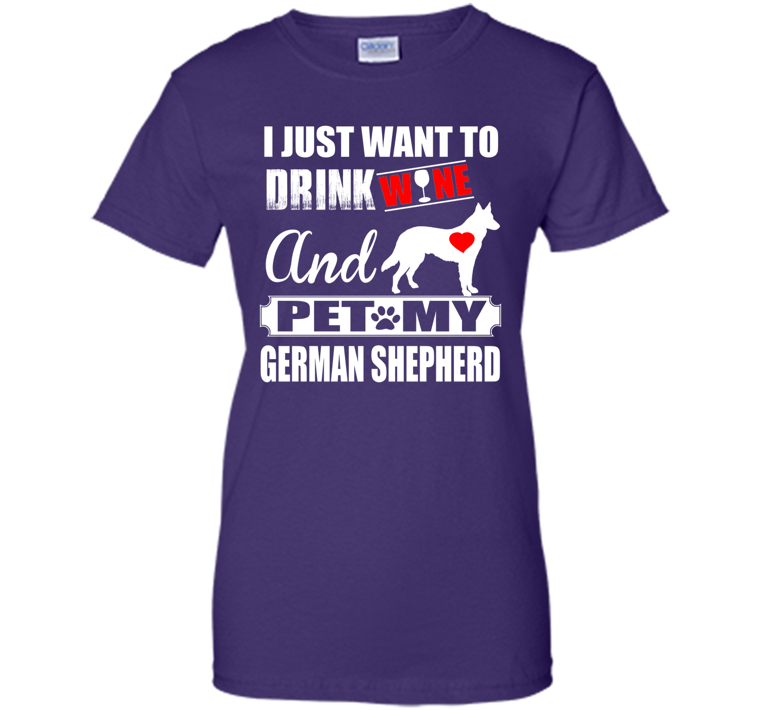 I JUST WANT TO DRINK WINE AND PET MY german shepherd T-Shirt