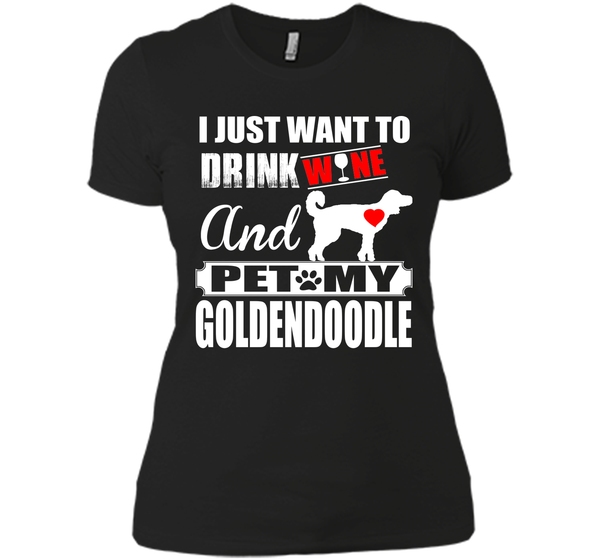 I JUST WANT TO DRINK WINE AND PET MY Goldendoodle T-Shirt