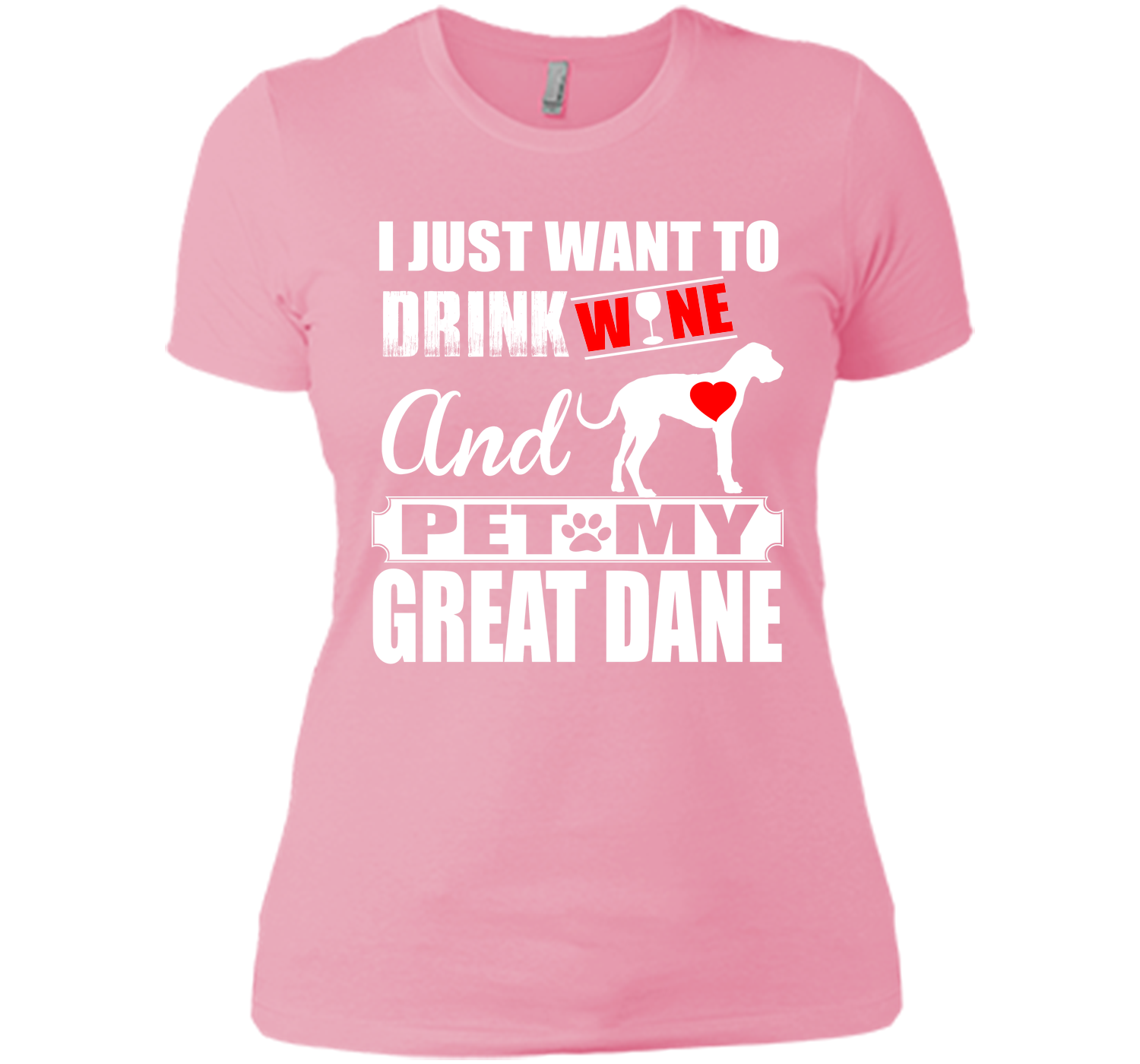I JUST WANT TO DRINK WINE AND PET MY Great Dane T-Shirt