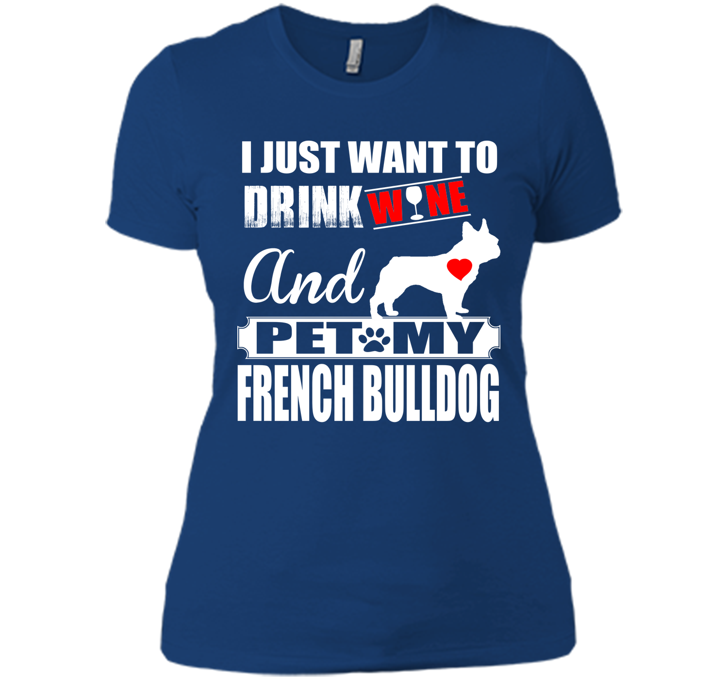I JUST WANT TO DRINK WINE AND PET MY FRENCH BULLDOG T-Shirt