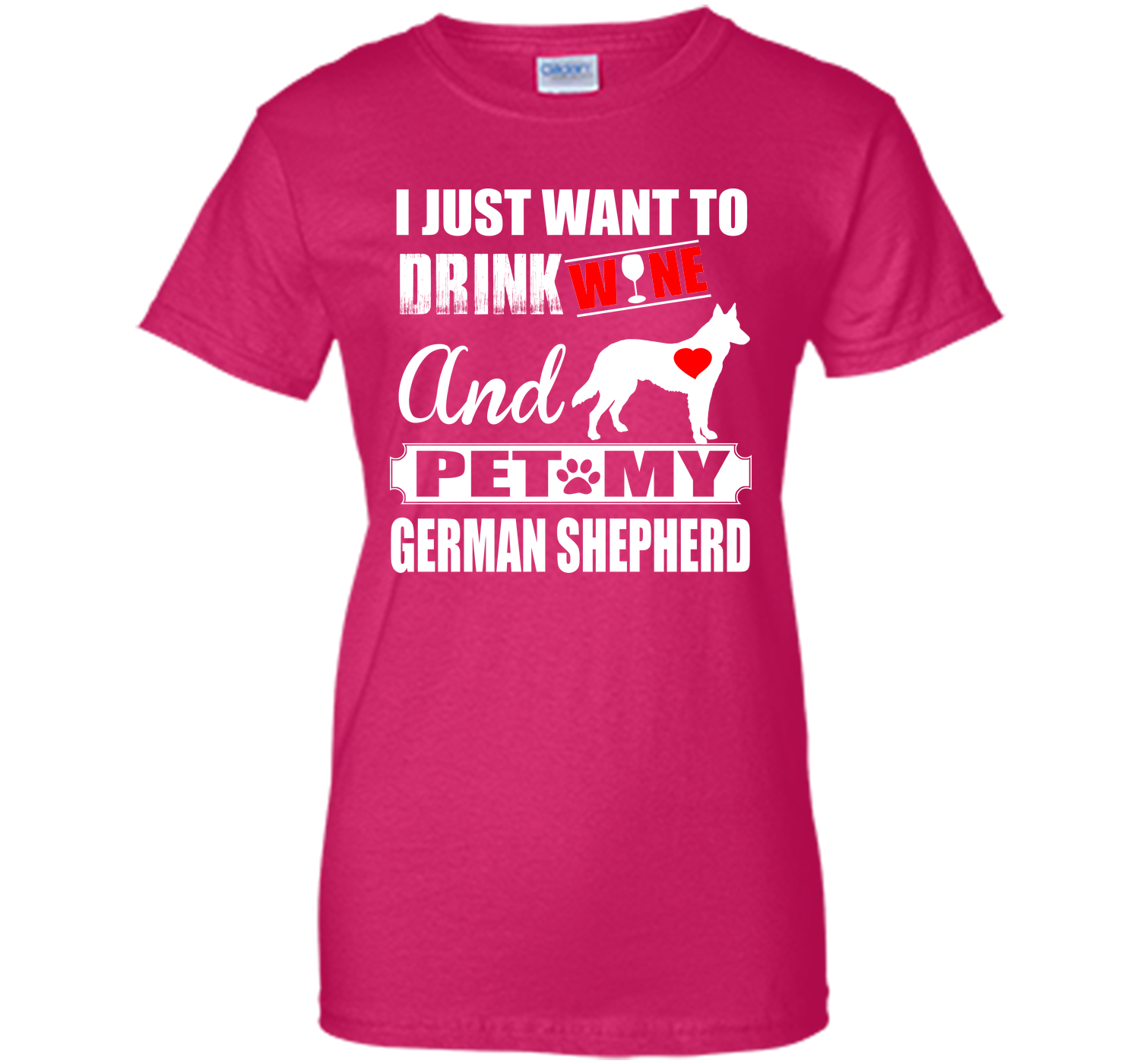 I JUST WANT TO DRINK WINE AND PET MY german shepherd T-Shirt
