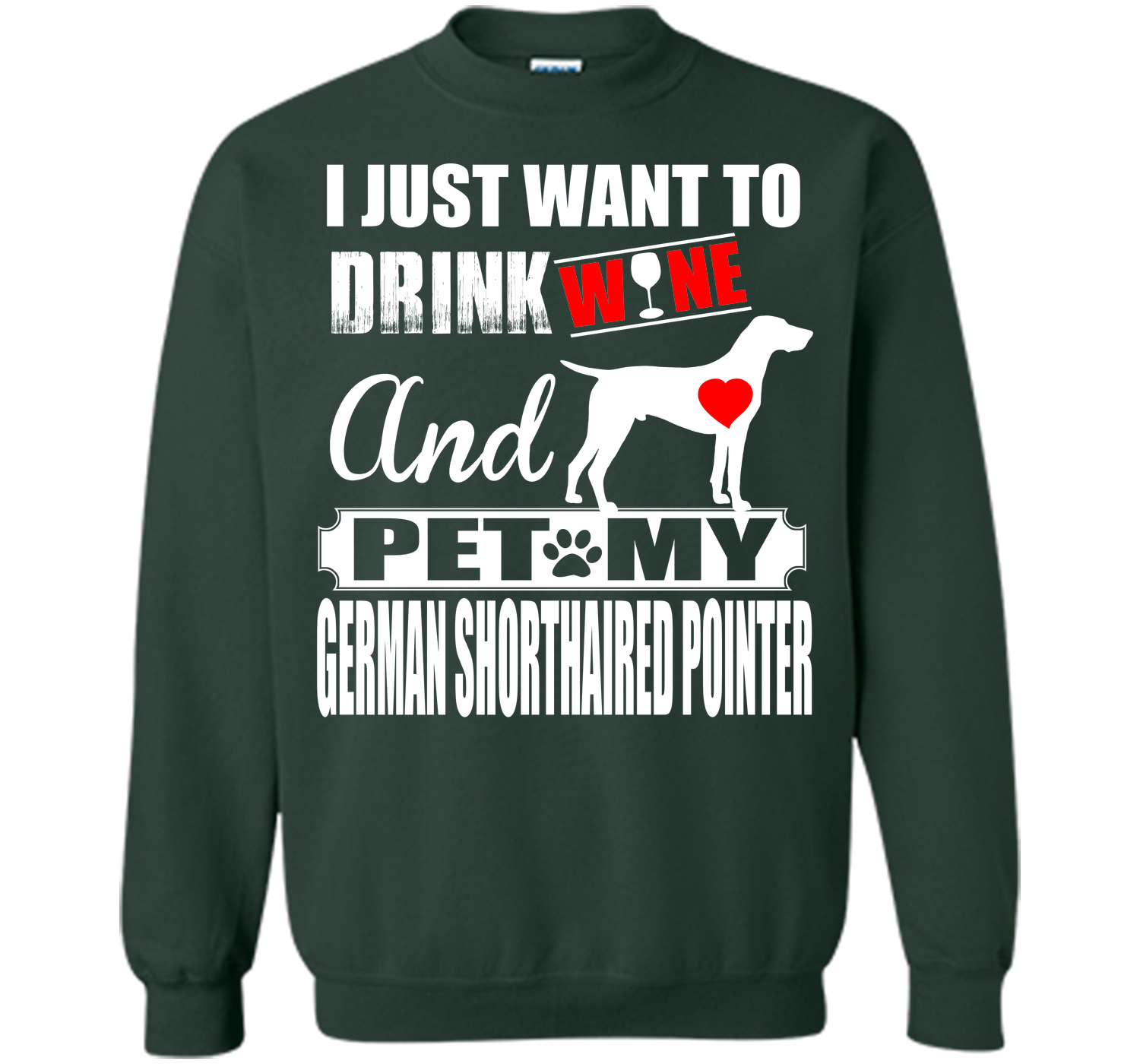 I JUST WANT TO DRINK WINE AND PET MY German Shorthaired Pointer T-Shirt